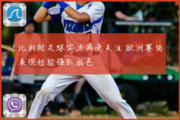 比利时足球实力再受关注 欧洲赛场表现检验强队成色