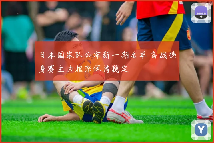 日本国家队公布新一期名单 备战热身赛主力框架保持稳定