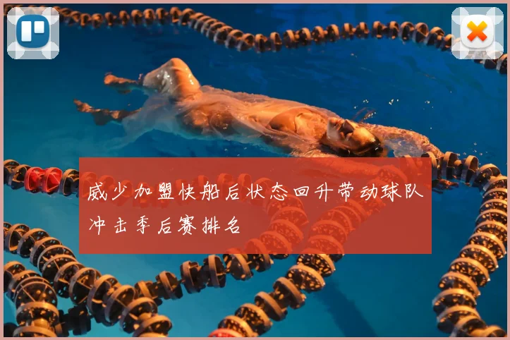 威少加盟快船后状态回升带动球队冲击季后赛排名