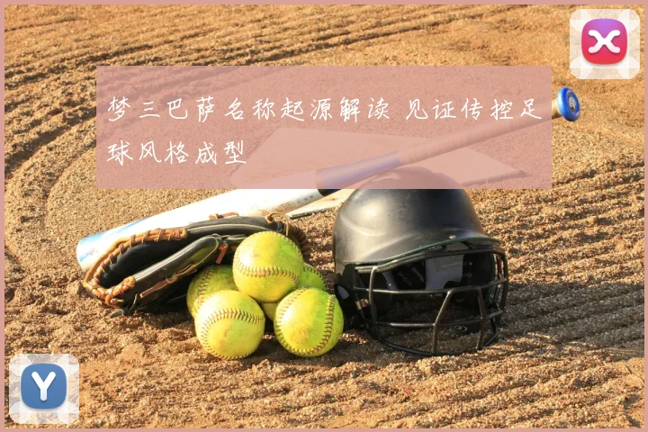 梦三巴萨名称起源解读 见证传控足球风格成型