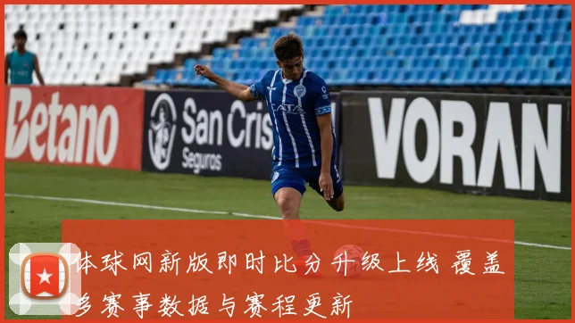 体球网新版即时比分升级上线 覆盖多赛事数据与赛程更新