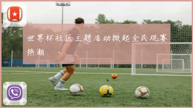 世界杯社区主题活动掀起全民观赛热潮