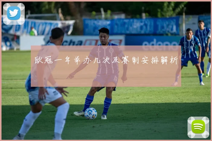 欧冠一年举办几次及赛制安排解析