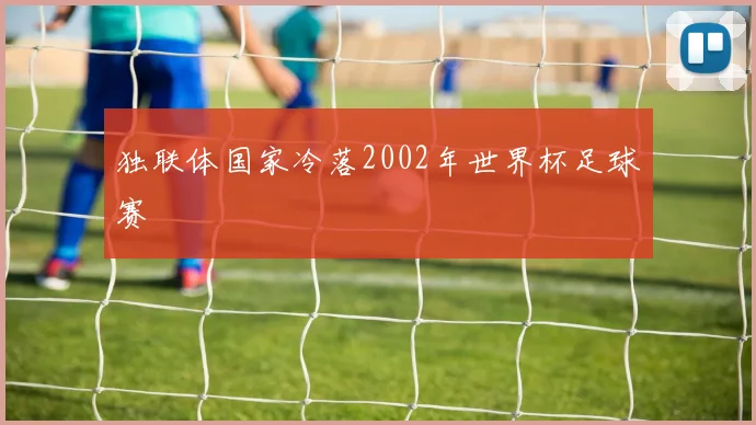 独联体国家冷落2002年世界杯足球赛