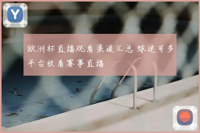 欧洲杯直播观看渠道汇总 球迷可多平台收看赛事直播